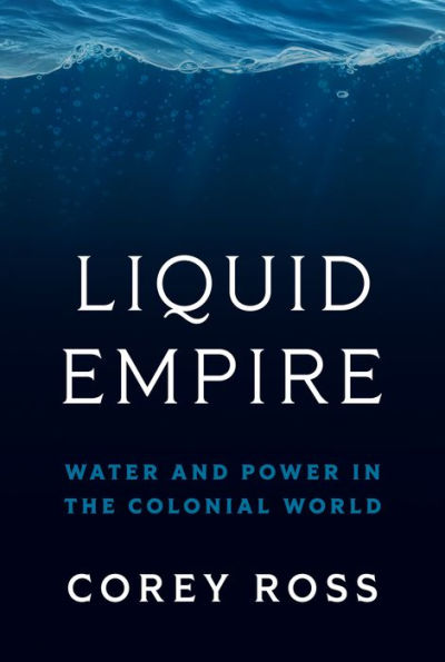 Liquid Empire: Water and Power the Colonial World