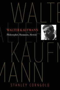 Free ibooks download for iphone Walter Kaufmann: Philosopher, Humanist, Heretic by Stanley Corngold PDB MOBI FB2