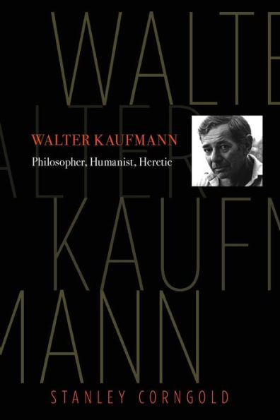 Walter Kaufmann: Philosopher, Humanist, Heretic