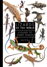 Title: Lizards of the World: A Guide to Every Family, Author: Mark O'Shea