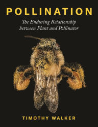 Title: Pollination: The Enduring Relationship between Plant and Pollinator, Author: Timothy Walker