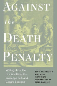 Title: Against the Death Penalty: Writings from the First Abolitionists-Giuseppe Pelli and Cesare Beccaria, Author: Cesare Beccaria