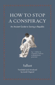 Title: How to Stop a Conspiracy: An Ancient Guide to Saving a Republic, Author: Sallust