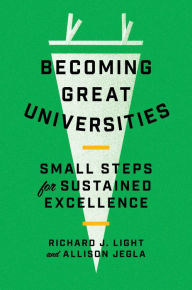Title: Becoming Great Universities: Small Steps for Sustained Excellence, Author: Richard J. Light