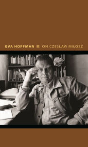 Free books download epub On Czeslaw Milosz: Visions from the Other Europe by Eva Hoffman, Eva Hoffman English version 9780691212692 