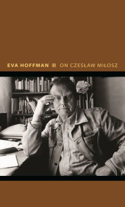 Title: On Czeslaw Milosz: Visions from the Other Europe, Author: Eva Hoffman