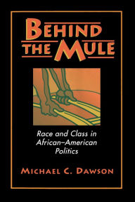 Title: Behind the Mule: Race and Class in African-American Politics, Author: Michael C. Dawson