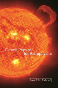 Title: Plasma Physics for Astrophysics, Author: Russell M. Kulsrud