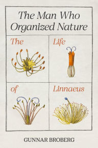 Title: The Man Who Organized Nature: The Life of Linnaeus, Author: Gunnar Broberg