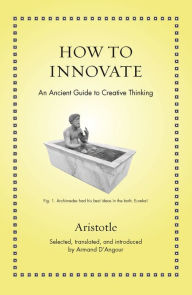 Title: How to Innovate: An Ancient Guide to Creative Thinking, Author: Aristotle