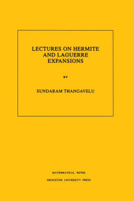 Title: Lectures on Hermite and Laguerre Expansions. (MN-42), Volume 42, Author: Sundaram Thangavelu