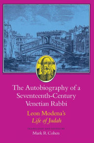 Title: The Autobiography of a Seventeenth-Century Venetian Rabbi: Leon Modena's Life of Judah, Author: Leone Modena