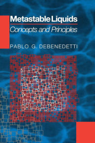 Title: Metastable Liquids: Concepts and Principles, Author: Pablo G. Debenedetti