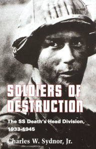 Title: Soldiers of Destruction: The SS Death's Head Division, 1933-1945 - Updated Edition, Author: Charles W. Sydnor