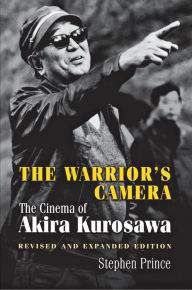 Title: The Warrior's Camera: The Cinema of Akira Kurosawa - Revised and Expanded Edition, Author: Stephen Prince