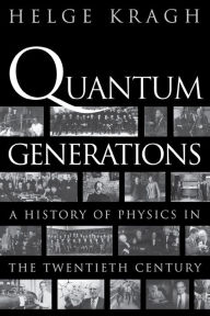 Title: Quantum Generations: A History of Physics in the Twentieth Century, Author: Helge Kragh