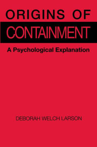 Title: Origins of Containment: A Psychological Explanation, Author: Deborah Welch Larson
