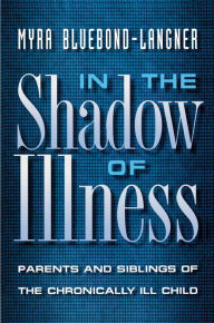 Title: In the Shadow of Illness: Parents and Siblings of the Chronically Ill Child, Author: Myra Bluebond-Langner