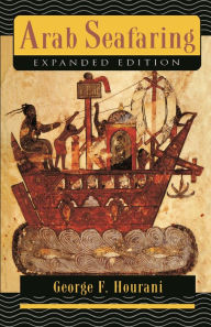 Title: Arab Seafaring: In the Indian Ocean in Ancient and Early Medieval Times - Expanded Edition, Author: George F. Hourani