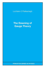 Title: The Dawning of Gauge Theory, Author: Lochlainn O'Raifeartaigh