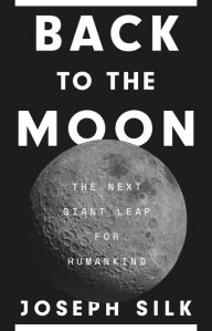 Title: Back to the Moon: The Next Giant Leap for Humankind, Author: Joseph Silk