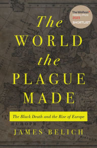 Free pdf downloadable books The World the Plague Made: The Black Death and the Rise of Europe by James Belich