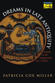 Title: Dreams in Late Antiquity: Studies in the Imagination of a Culture, Author: Patricia Cox Miller