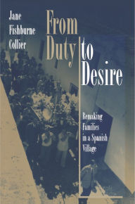 Title: From Duty to Desire: Remaking Families in a Spanish Village, Author: Jane Fishburne Collier