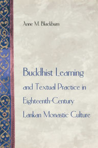 Title: Buddhist Learning and Textual Practice in Eighteenth-Century Lankan Monastic Culture, Author: Anne M. Blackburn