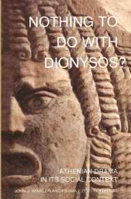 Title: Nothing to Do with Dionysos?: Athenian Drama in Its Social Context, Author: John J. Winkler