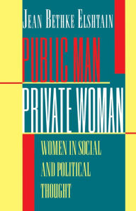 Title: Public Man, Private Woman: Women in Social and Political Thought - Second Edition, Author: Jean Bethke Elshtain