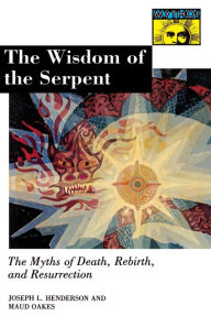 Title: The Wisdom of the Serpent: The Myths of Death, Rebirth, and Resurrection., Author: Joseph Lewis Henderson
