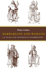 Title: Barbarians and Romans, A.D. 418-584: The Techniques of Accommodation, Author: Walter Goffart