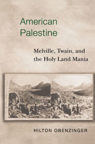 Title: American Palestine: Melville, Twain, and the Holy Land Mania, Author: Hilton Obenzinger