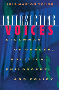 Title: Intersecting Voices: Dilemmas of Gender, Political Philosophy, and Policy, Author: Iris Marion Young