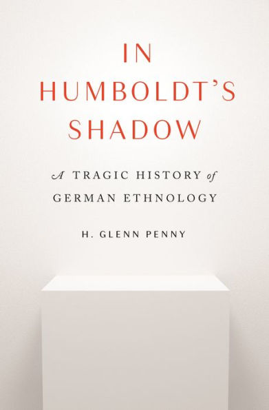 In Humboldt's Shadow: A Tragic History of German Ethnology