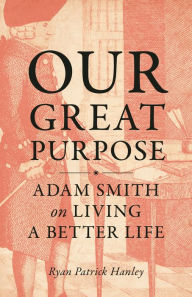 Download ebook file free Our Great Purpose: Adam Smith on Living a Better Life by Ryan Patrick Hanley 9780691216706