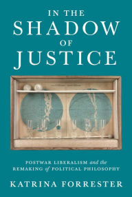 Epub computer books free download In the Shadow of Justice: Postwar Liberalism and the Remaking of Political Philosophy