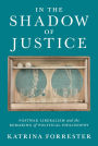 In the Shadow of Justice: Postwar Liberalism and the Remaking of Political Philosophy