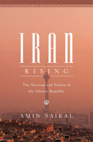 Title: Iran Rising: The Survival and Future of the Islamic Republic, Author: Amin Saikal