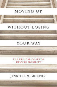 Moving Up without Losing Your Way: The Ethical Costs of Upward Mobility