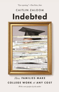 Title: Indebted: How Families Make College Work at Any Cost, Author: Caitlin Zaloom