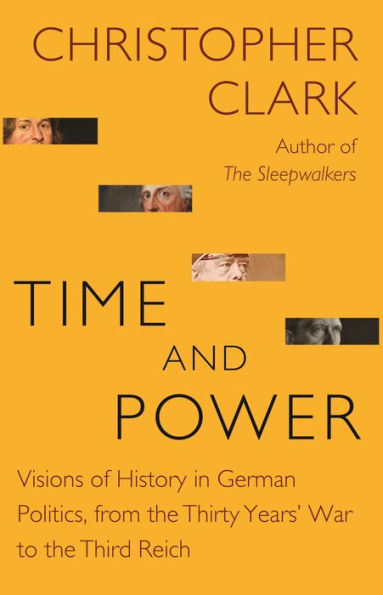 Time and Power: Visions of History German Politics, from the Thirty Years' War to Third Reich