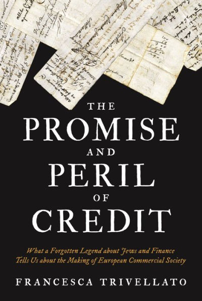 the Promise and Peril of Credit: What a Forgotten Legend about Jews Finance Tells Us Making European Commercial Society