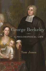 Title: George Berkeley: A Philosophical Life, Author: Tom Jones