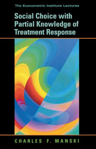 Title: Social Choice with Partial Knowledge of Treatment Response, Author: Charles F. Manski