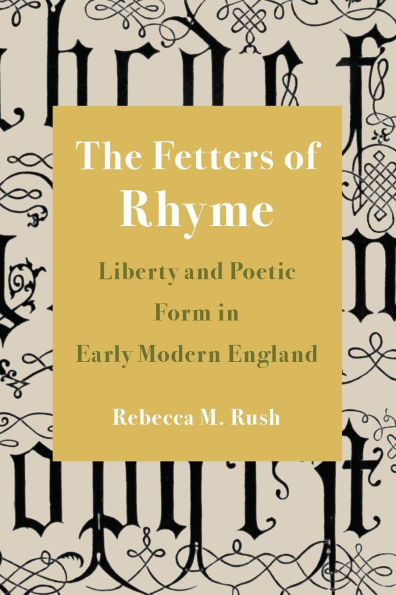 The Fetters of Rhyme: Liberty and Poetic Form Early Modern England