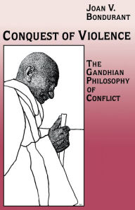 Title: Conquest of Violence: The Gandhian Philosophy of Conflict. With a new epilogue by the author, Author: Joan Valerie Bondurant