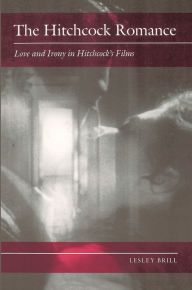 Title: The Hitchcock Romance: Love and Irony in Hitchcock's Films, Author: Lesley Brill