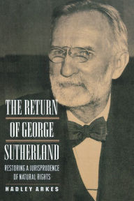 Title: The Return of George Sutherland: Restoring a Jurisprudence of Natural Rights, Author: Hadley Arkes